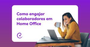 Como engajar colaboradores em home office