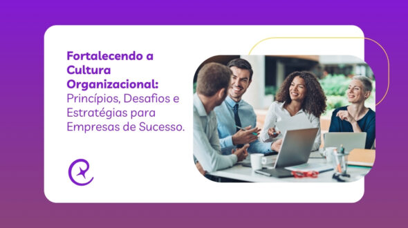 Fortalecendo a Cultura Organizacional: Princípios, Desafios e Estratégias para Empresas de Sucesso